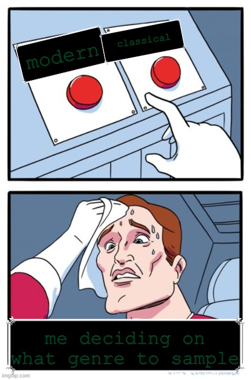 untitled | classical; modern; me deciding on what genre to sample | image tagged in memes,two buttons | made w/ Imgflip meme maker