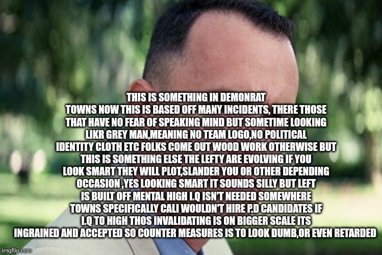 DEI didnt happen overnight,  high i.q and critical thinkers outsmart leftist | THIS IS SOMETHING IN DEMONRAT TOWNS NOW THIS IS BASED OFF MANY INCIDENTS, THERE THOSE THAT HAVE NO FEAR OF SPEAKING MIND BUT SOMETIME LOOKING LIKR GREY MAN,MEANING NO TEAM LOGO,NO POLITICAL IDENTITY CLOTH ETC FOLKS COME OUT WOOD WORK OTHERWISE BUT THIS IS SOMETHING ELSE THE LEFTY ARE EVOLVING IF YOU LOOK SMART THEY WILL PLOT,SLANDER YOU OR OTHER DEPENDING OCCASION ,YES LOOKING SMART IT SOUNDS SILLY BUT LEFT IS BUILT OFF MENTAL HIGH I.Q ISN'T NEEDED SOMEWHERE TOWNS SPECIFICALLY CALI WOULDN'T HIRE P.D CANDIDATES IF I.Q TO HIGH THOS INVALIDATING IS ON BIGGER SCALE ITS INGRAINED AND ACCEPTED SO COUNTER MEASURES IS TO LOOK DUMB,OR EVEN RETARDED | image tagged in memes,and just like that | made w/ Imgflip meme maker