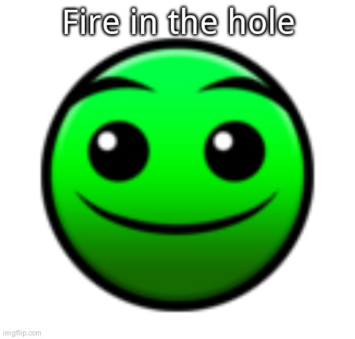 Normal Difficulty Face | Fire in the hole | image tagged in normal difficulty face | made w/ Imgflip meme maker