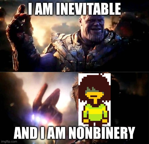 Alright who gave kris the iron gaunlet they're gonna die ya know like tony stark | I AM INEVITABLE; AND I AM NONBINERY | image tagged in i am inevitable and i am iron man | made w/ Imgflip meme maker