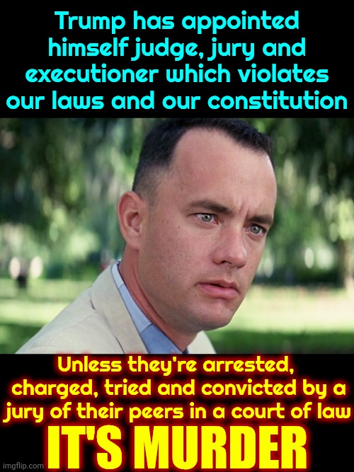 Impeach, Convict, Remove AND Incarcerate Donald Trump AND ALL OF His Enablers | Trump has appointed himself judge, jury and executioner which violates our laws and our constitution; Unless they're arrested,  charged, tried and convicted by a jury of their peers in a court of law; IT'S MURDER | image tagged in memes,and just like that,lock him up,lock them up,nazis,maga | made w/ Imgflip meme maker
