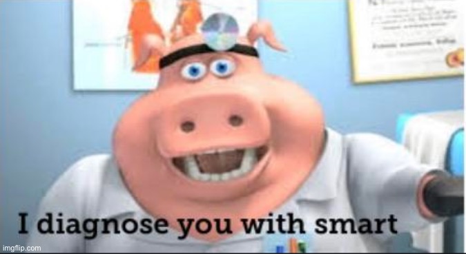 i diagnose you with smart | image tagged in i diagnose you with smart | made w/ Imgflip meme maker