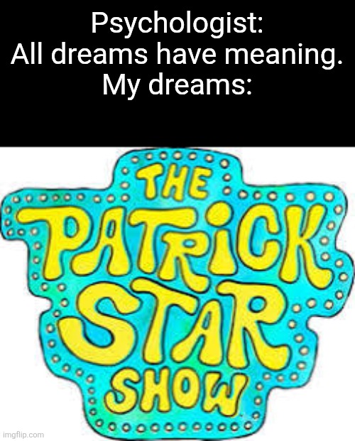 Hey, guys! I've made an archetype-stereotype's visualisation! | Psychologist: All dreams have meaning.
My dreams: | image tagged in cartoon,dreams,funny,memes,spongebob | made w/ Imgflip meme maker