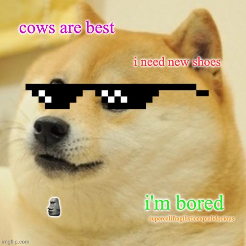 Doge | cows are best; i need new shoes; i'm bored; 🗿; supercalifragilisticexpialidocious | image tagged in memes,doge | made w/ Imgflip meme maker