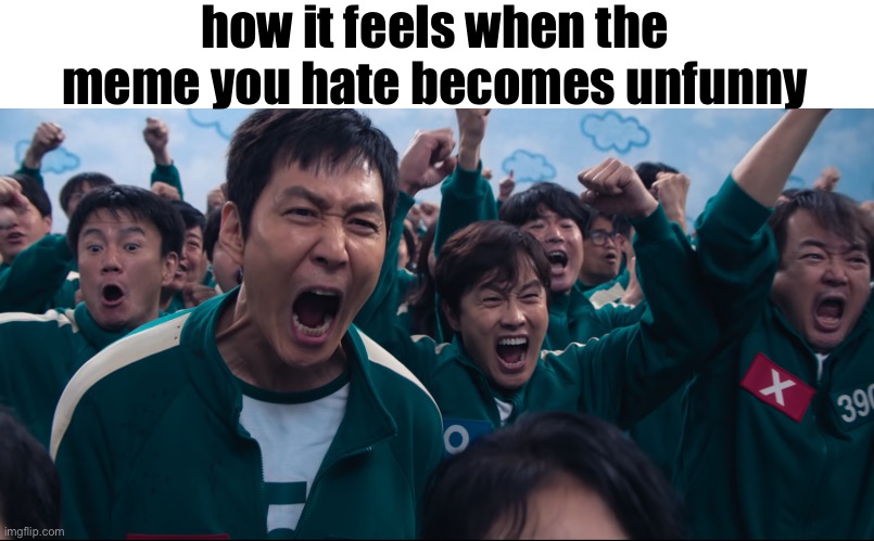 Squid Game Cheer | how it feels when the meme you hate becomes unfunny | image tagged in squid game cheer | made w/ Imgflip meme maker