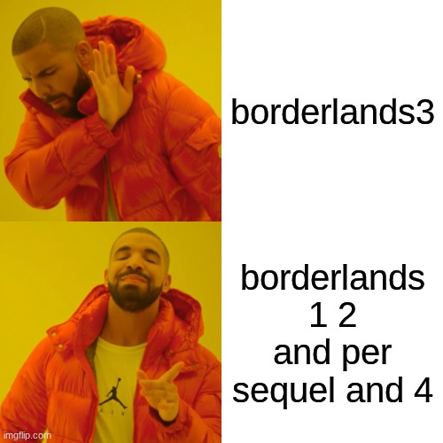 Drake Hotline Bling Meme | borderlands3; borderlands 1 2 and per sequel and 4 | image tagged in memes,drake hotline bling | made w/ Imgflip meme maker