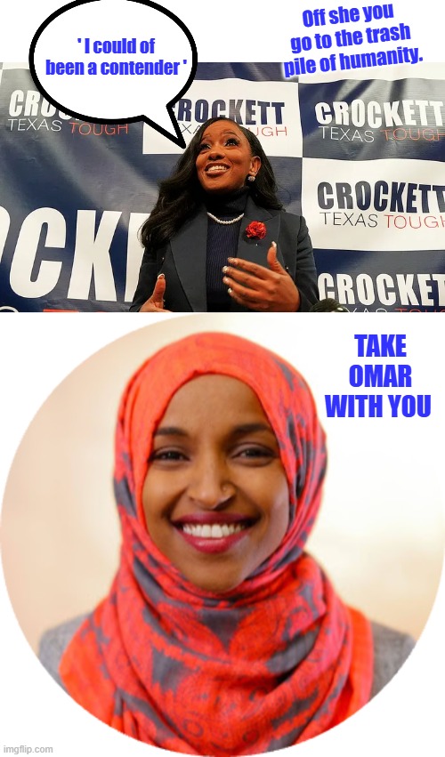 Off she you go to the trash pile of humanity. ' I could of been a contender '; TAKE OMAR WITH YOU | image tagged in ilhan omar png circle | made w/ Imgflip meme maker