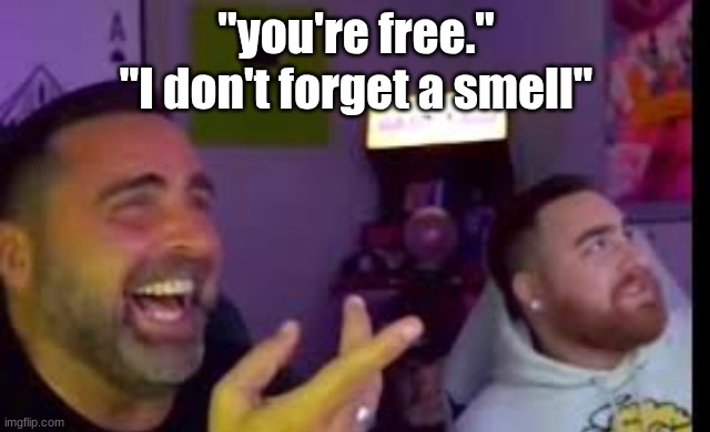 it was so over for him | "you're free."
"I don't forget a smell" | image tagged in los laughing made by bigjim998 copyright reserved | made w/ Imgflip meme maker