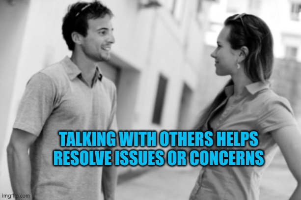 Talking with others helps resolve issues or concerns | TALKING WITH OTHERS HELPS RESOLVE ISSUES OR CONCERNS | image tagged in people talking,talking,autism,communication,support | made w/ Imgflip meme maker