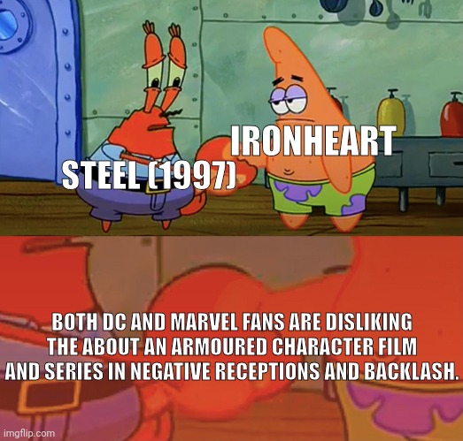 Steel (1997) and Ironheart are both bad film/series | IRONHEART; STEEL (1997); BOTH DC AND MARVEL FANS ARE DISLIKING THE ABOUT AN ARMOURED CHARACTER FILM AND SERIES IN NEGATIVE RECEPTIONS AND BACKLASH. | image tagged in patrick and mr krabs handshake,marvel cinematic universe,dc comics,marvel,dc | made w/ Imgflip meme maker