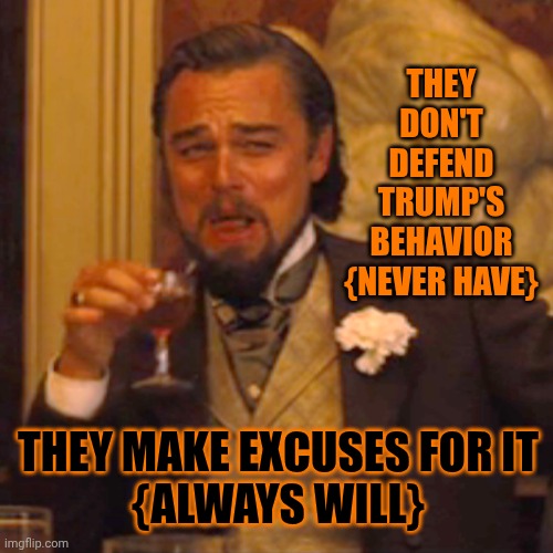 Very Few Americans Inside The United States Support Trump's Deranged Behavior | THEY DON'T DEFEND TRUMP'S BEHAVIOR {NEVER HAVE}; THEY MAKE EXCUSES FOR IT
{ALWAYS WILL} | image tagged in memes,laughing leo,impeach trump,lock him up,maga,nazis | made w/ Imgflip meme maker