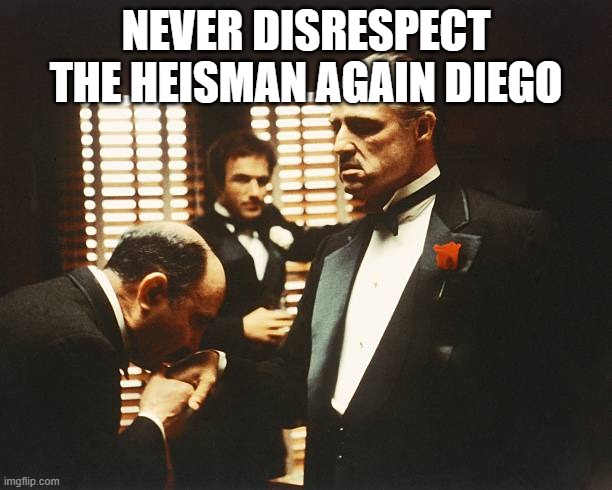 NEVER DISRESPECT THE HEISMAN AGAIN DIEGO | made w/ Imgflip meme maker