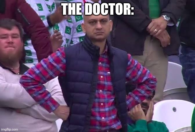 THE DOCTOR: | image tagged in disappointed man | made w/ Imgflip meme maker