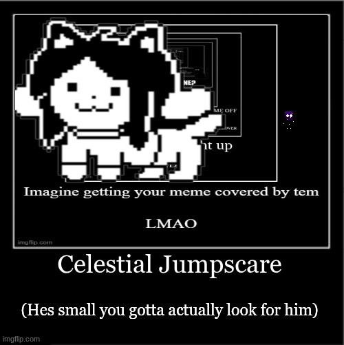 I've raised the dead... ITS ALIVE AGAIN!!! | Celestial Jumpscare; (Hes small you gotta actually look for him) | image tagged in demotivational poster | made w/ Imgflip meme maker