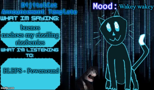 DijitalCat's Announcement Template | Wakey wakey; buenos nachoes my rizziling rizzberries; ELEPS - Powersound | image tagged in dijitalcat's announcement template | made w/ Imgflip meme maker