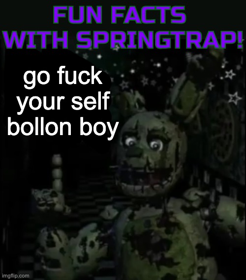 Fun facts with springtrap! | go fuck your self bollon boy | image tagged in fun facts with springtrap | made w/ Imgflip meme maker