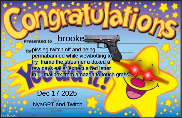absolute cinema | brooke; pissing twitch off and being permabanned while viewbotting to try  frame the streamer u doxed a few days ealier expect a red letter in ur mailbox from amazon to touch grass; Dec 17 2025; NyaGPT and Twitch | image tagged in memes,happy star congratulations | made w/ Imgflip meme maker