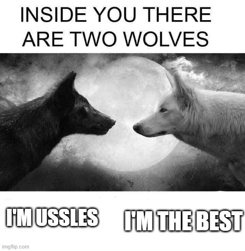 Inside you there are two wolves | I'M THE BEST; I'M USSLES | image tagged in inside you there are two wolves | made w/ Imgflip meme maker