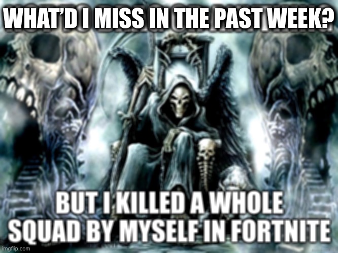 badass skeleton | WHAT’D I MISS IN THE PAST WEEK? | image tagged in badass skeleton | made w/ Imgflip meme maker
