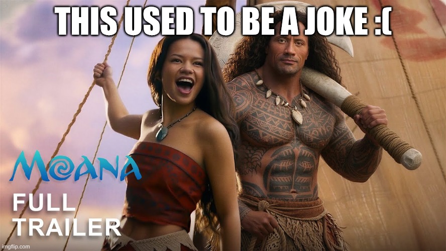 live action moana | THIS USED TO BE A JOKE :( | image tagged in funny | made w/ Imgflip meme maker