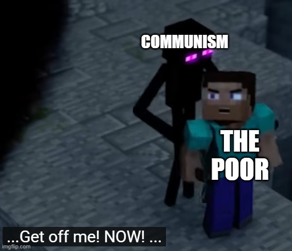 (used element animation egg's guide steve) this is what communism liberating/helping the poor looks like: | COMMUNISM; THE POOR | image tagged in communism,minecraft,anti communist,element animation,marxism,poor | made w/ Imgflip meme maker