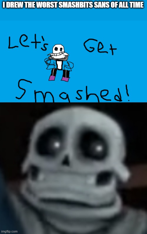 It's so bad that I think it's funny! | I DREW THE WORST SMASHBITS SANS OF ALL TIME | image tagged in sans | made w/ Imgflip meme maker
