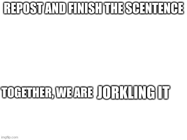 JORKLING IT | made w/ Imgflip meme maker