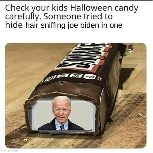 joe biden in a candy bar | hair sniffing joe biden in one | image tagged in check your halloween candy | made w/ Imgflip meme maker