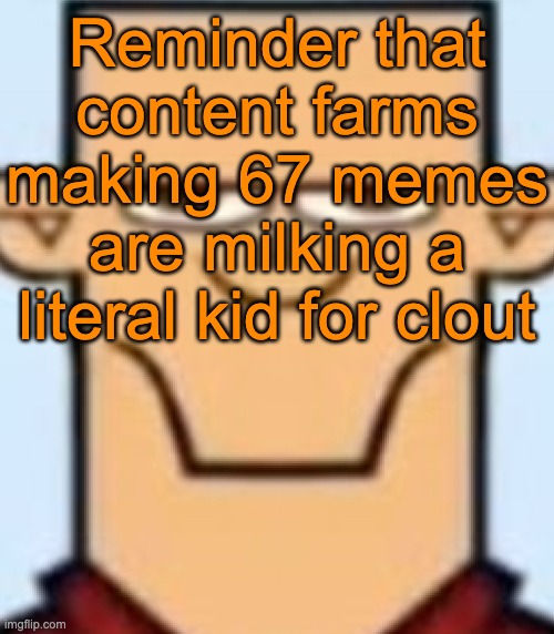 Sped Tyler | Reminder that content farms making 67 memes are milking a literal kid for clout | image tagged in sped tyler | made w/ Imgflip meme maker