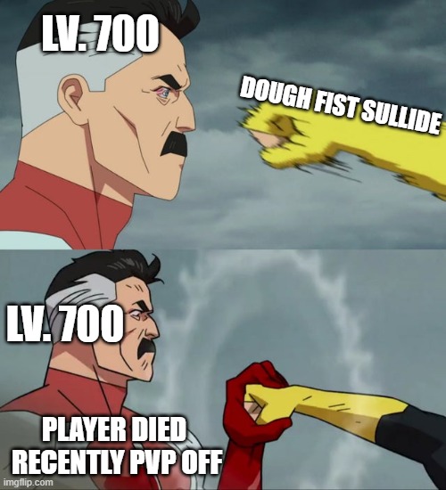 Omni Man blocks punch | LV. 700; DOUGH FIST SULLIDE; LV. 700; PLAYER DIED  RECENTLY PVP OFF | image tagged in omni man blocks punch | made w/ Imgflip meme maker