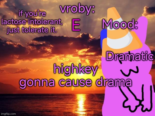 vroby temp cruz ye | Dramatic; highkey gonna cause drama | image tagged in vroby temp cruz ye | made w/ Imgflip meme maker