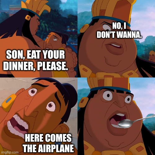 we are safe here | NO, I DON'T WANNA. SON, EAT YOUR DINNER, PLEASE. HERE COMES THE AIRPLANE | image tagged in we are safe here | made w/ Imgflip meme maker