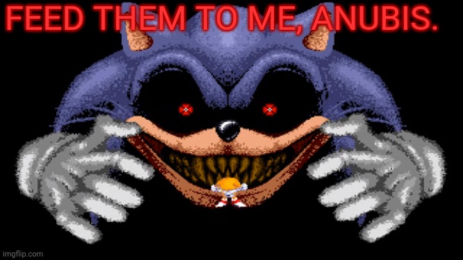 LORD X | FEED THEM TO ME, ANUBIS. | image tagged in lord x | made w/ Imgflip meme maker