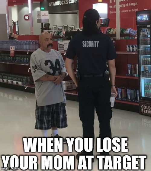 When You Lose Your Mom At Target | WHEN YOU LOSE YOUR MOM AT TARGET | image tagged in chrisjoines1 | made w/ Imgflip meme maker