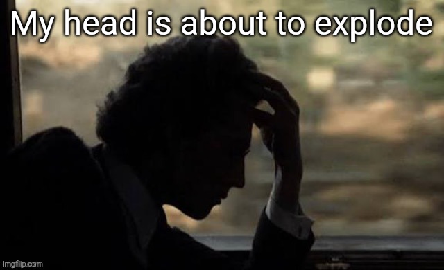 Mahler (from Mahler 1974) | My head is about to explode | image tagged in mahler from mahler 1974 | made w/ Imgflip meme maker