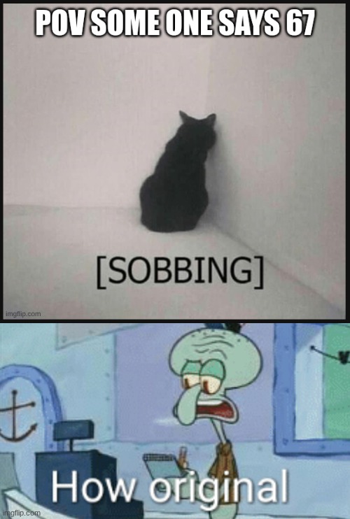 I agree but EXTREMELY unoriginal | image tagged in squidward how original | made w/ Imgflip meme maker