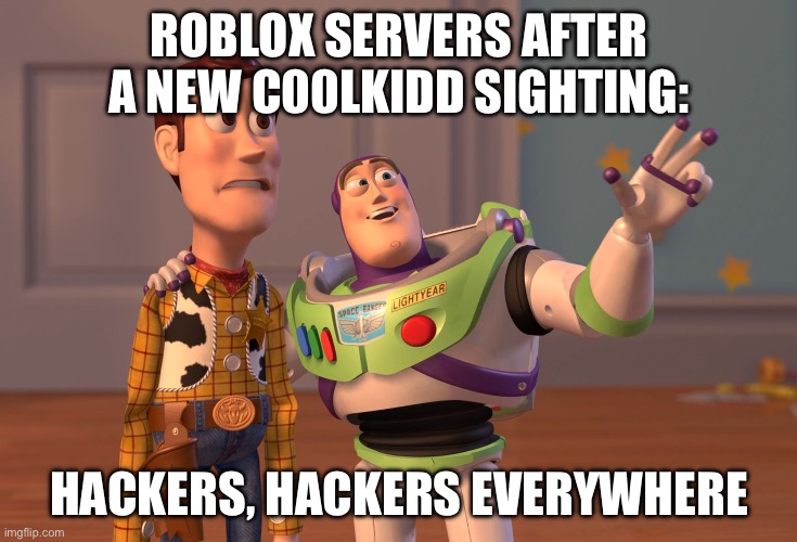 X, X Everywhere Meme | ROBLOX SERVERS AFTER A NEW C00LKIDD SIGHTING:; HACKERS, HACKERS EVERYWHERE | image tagged in memes,x x everywhere | made w/ Imgflip meme maker