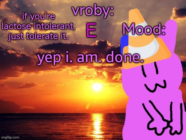 vroby temp cruz ye | yep i. am. done. | image tagged in vroby temp cruz ye | made w/ Imgflip meme maker