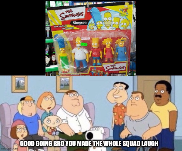 Simpsons Design Fail | GOOD GOING BRO YOU MADE THE WHOLE SQUAD LAUGH | image tagged in damn bro you got the whole squad laughing,the simpsons,family guy | made w/ Imgflip meme maker