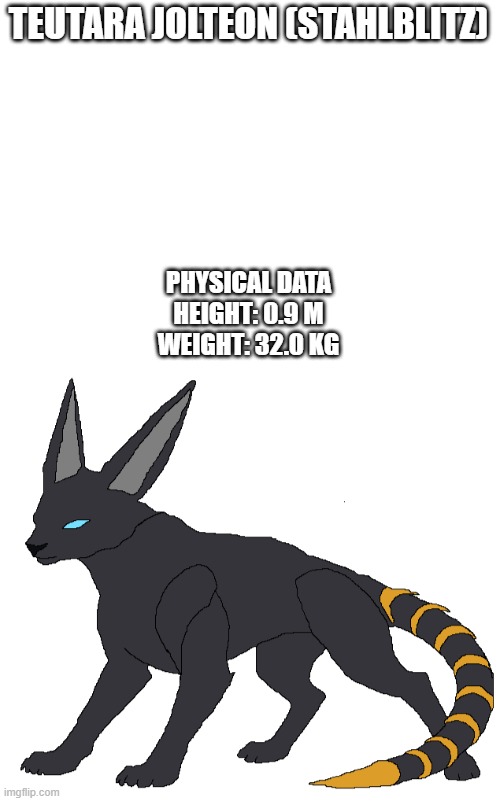 new fakemon | TEUTARA JOLTEON (STAHLBLITZ); PHYSICAL DATA

HEIGHT: 0.9 M

WEIGHT: 32.0 KG | image tagged in pokemon,fakemon | made w/ Imgflip meme maker