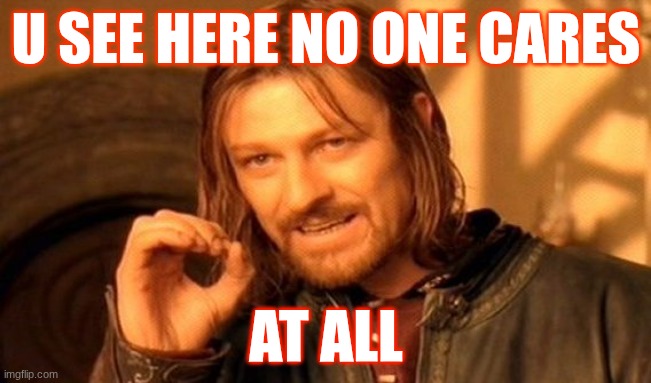 IDC | U SEE HERE NO ONE CARES; AT ALL | image tagged in one does not simply,who the hell cares | made w/ Imgflip meme maker