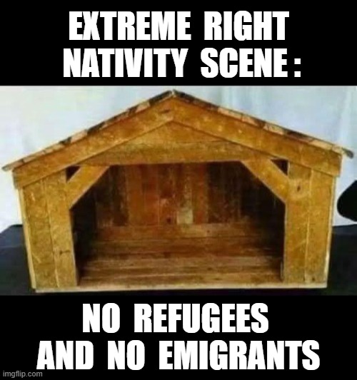 Extreme Right Nativity Scene | EXTREME  RIGHT  NATIVITY  SCENE :; NO  REFUGEES  AND  NO  EMIGRANTS | image tagged in extreme right,nativity scene,refugees,emigrants | made w/ Imgflip meme maker