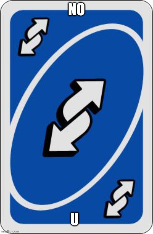 uno reverse card | NO U | image tagged in uno reverse card | made w/ Imgflip meme maker