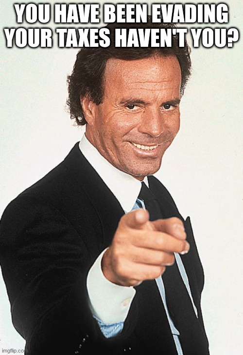 y lo sabes | YOU HAVE BEEN EVADING YOUR TAXES HAVEN'T YOU? | image tagged in y lo sabes | made w/ Imgflip meme maker