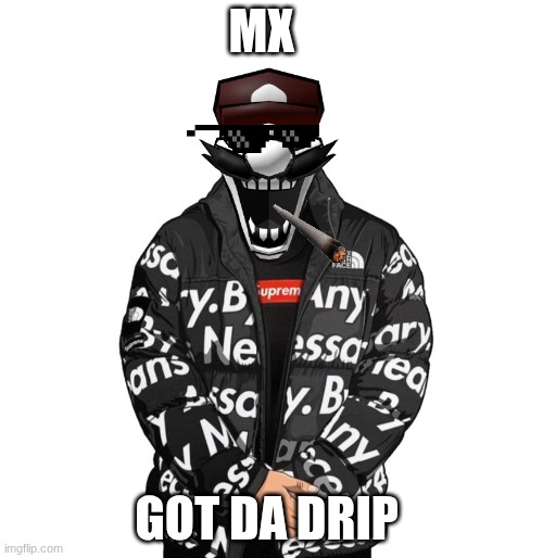 mx drip | MX; GOT DA DRIP | image tagged in goku drip,friday night funkin | made w/ Imgflip meme maker