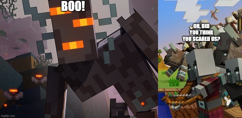 BOO! OH, DID YOU THINK YOU SCARED US? | image tagged in the creaking,illagers | made w/ Imgflip meme maker