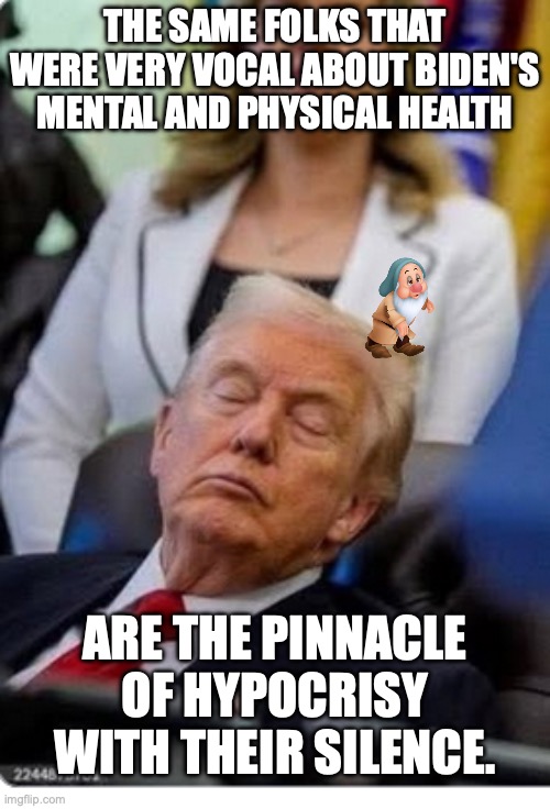 Oh, he's just resting his eyes deep in though. And he's just tired and confused from working oh so hard. | THE SAME FOLKS THAT WERE VERY VOCAL ABOUT BIDEN'S MENTAL AND PHYSICAL HEALTH; ARE THE PINNACLE OF HYPOCRISY WITH THEIR SILENCE. | image tagged in donald trump sleeping in public,dementia,hypocrisy,old age,retirement | made w/ Imgflip meme maker
