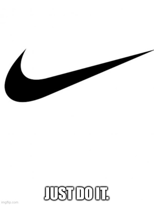 Nike | JUST DO IT. | image tagged in nike | made w/ Imgflip meme maker