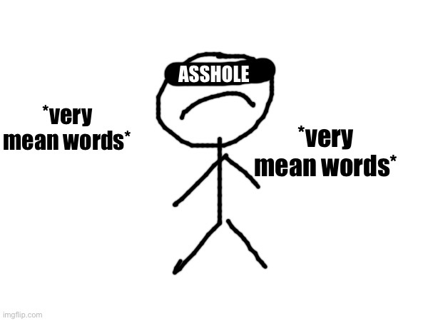 ASSHOLE *very mean words* *very mean words* | made w/ Imgflip meme maker