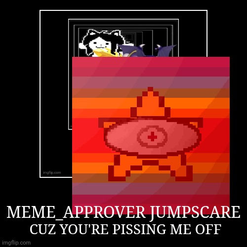 mmmh tasty susie | MEME_APPROVER JUMPSCARE | CUZ YOU'RE PISSING ME OFF | image tagged in funny,demotivationals | made w/ Imgflip demotivational maker